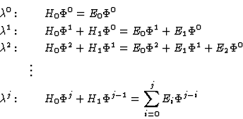 \begin{eqnarray*}\lambda^0:&&H_0\Phi^0=E_0\Phi^0\\
\lambda^1:&&H_0\Phi^1+H_1\Ph...
...
\lambda^j:&&H_0\Phi^j+H_1\Phi^{j-1}=\sum_{i=0}^j E_i\Phi^{j-i}
\end{eqnarray*}