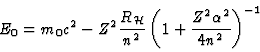 \begin{displaymath}E_0=m_0c^2-Z^2\frac{R_{\cal H}}{n^2}\left(1+\frac{Z^2\alpha^2}{4n^2}\right)
^{-1}
\end{displaymath}