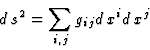\begin{displaymath}d\:s^2=\sum_{i,j} g_{ij}d\:x^i d\:x^j
\end{displaymath}
