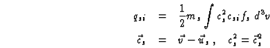 \begin{eqnarray}\html{eqn0}q_{si}&=&\frac{1}{2} m_s \int c_s^2 c_{si} f_s\;d^3 v...
...
\vec{c}_s&=&\vec{v}-\vec{u}_s\;,\;\;\;c_s^2=\vec{c}_s^2\nonumber
\end{eqnarray}