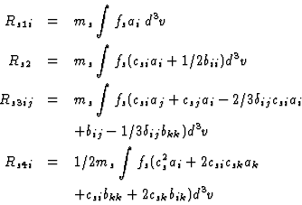 \begin{eqnarray*}R_{s1i}&=& m_s \int f_s a_i\;d^3 v\\
R_{s2}&=& m_s \int f_s (c...
..._i+2 c_{si} c_{sk}a_k\\
&& +c_{si}b_{kk}+2 c_{sk}b_{ik}) d^3 v
\end{eqnarray*}