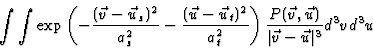 \begin{displaymath}\int\int \exp\left(-\frac{(\vec{v}-\vec{u}_s)^2}{a_s^2}-
\fr...
...rac{P(\vec{v},\vec{u})}{\vert\vec{v}-\vec{u}\vert^3} d^3v d^3u
\end{displaymath}