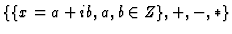 $\{\{x=a+ib, a,b \in Z\},+,-,*\}$