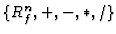 $\{R_f^n,+,-,*,/\}$