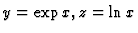 $y=\exp x, z=\ln x$