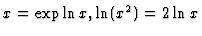 $x = \exp \ln x, \ln
(x^2)=2 \ln x$