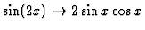 $\sin(2x)\rightarrow 2\sin x \cos x$