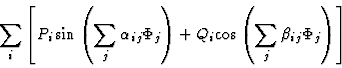 \begin{displaymath}\sum_i \left[P_i \sin \left(\sum_j \alpha_{ij}\Phi_j\right)
+Q_i {\cos} \left(\sum_j \beta_{ij}\Phi_j\right)\right]
\end{displaymath}